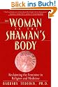 The Woman in the Shaman's Body: Reclaiming the Feminine in Religion and Medicine
