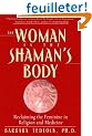 The Woman in the Shaman's Body: Reclaiming the Feminine in Religion And Medicine