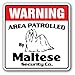 Read MALTESE -Security Sign- Area Patrolled by pet signs Details MALTESE -Security Sign- Area Patrolled by pet signs