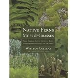 Native Ferns, Moss, and Grasses: From Emerald Carpet to Amber Wave, Serene and Sensuous Plants for theGarden