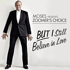 Moses Presents Zoomer's Choice: But I Still Believe In Love