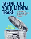 Taking Out Your Mental Trash: A Consumer s Guide to Cognitive Restructuring Therapy