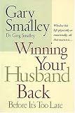Winning Your Husband Back Before It`s Too Late: Whether He`s Left Physically or Emotionally, All That Matters Is...