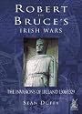 Robert the Bruce's Invasion of Ireland: The Celts at War 1306-29