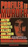 Profiles in Murder: An FBI Legend Dissects Killers and Their Crimes