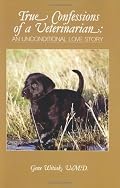True Confessions of a Veterinarian: An Unconditional Love Story
