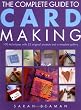 The Complete Guide to Card Making: 100 Techniques with 25 Original Projects and 100 Motifs
