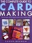 The Complete Guide to Card Making: 100 Techniques with 25 Original Projects and 100 Motifs