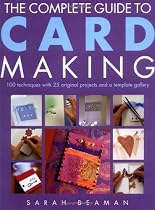 The Complete Guide to Card Making: 100 Techniques with 25 Original Projects and 100 Motifs