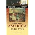 Cooking in America, 1840-1945 (The Greenwood Press Daily Life Through History Series)