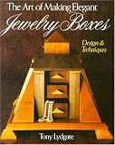 The Art Of Making Elegant Jewelry Boxes: Design & Techniques by Tony Lydgate