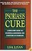 The Psoriasis Cure: A Drug-Free Guide to Stopping & Reversing the Symptoms of Psoriasis