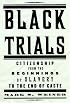 Black Trials: Citizenship from the Beginnings of Slavery to the End of Caste