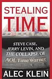 Stealing Time : Steve Case, Jerry Levin, and the Collapse of AOL Time Warner