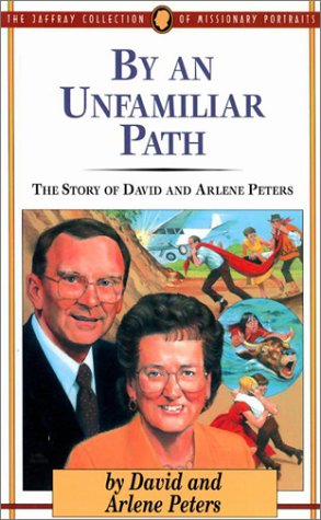 By an Unfamiliar Path: The Story of David and Arlene Peters (Jaffray Collection of Missionary Portraits)