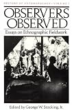 Observers Observed: Essays on Ethnographic Fieldwork (History of Anthropology)