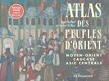 Atlas des peuples d'Orient : Moyen-Orient, Caucase, Asie centrale