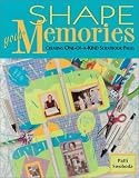 Shape Your Memories: Creating One-Of-A-Kind Scrapbook Pages