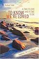To Know We're Loved: A Time to Love and a Time to Die (Consciousness Classics)