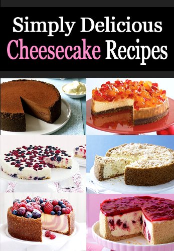 Simply Delicious Cheesecake Recipes - Baking A Perfect Cheesecake