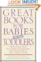 Great Books for Babies and Toddlers: More Than 500 Recommended Books for Your Child's First Three Years