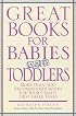 Great Books for Babies and Toddlers: More Than 500 Recommended Books for Your Child's First Three Years