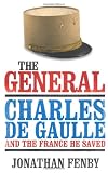 The General: Charles De Gaulle and the France He Saved