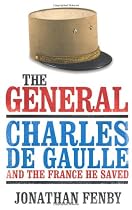 The General: Charles De Gaulle and the France He Saved
