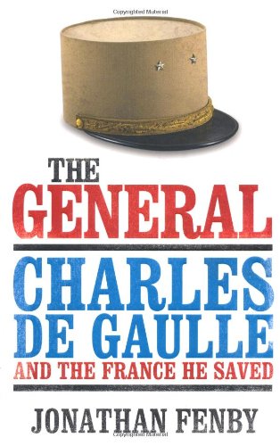 The General: Charles De Gaulle and the France He Saved