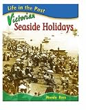 Victorian Seaside Holidays (Life in the Past) (Life in the Past)
