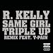 R. Kelly - Same Girl Triple Up Remix