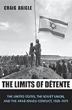 Limits of détente : the United States, the Soviet Union, and the Arab-Israeli conflict, 1969-1973