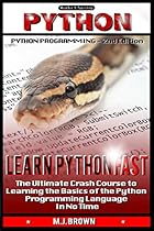 PYTHON: Python Prgramming - Learn Python FAST - The Ultimate Crash Course to Learning the Basics of the Python Programming Language In No Time (Python, command line, programming, java Book 1) PYTHON: Python Prgramming - Learn Python FAST - The Ultimate Crash Course to Learning the Basics of the Python Programming Language In No Time (Python, command line, programming, java Book 1)