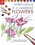 Watercolors in a Weekend - Flowers (Watercolours in a Weekend)
