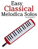 Easy Classical Melodica Solos: Featuring music of Bach, Mozart, Beethoven, Brahms and others.
