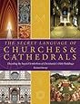 The Secret Language of Churches & Cathedrals: Decoding the Sacred Symbolism of Christianity's Holy Buildings