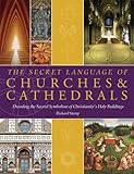 The Secret Language of Churches & Cathedrals: Decoding the Sacred Symbolism of Christianity's Holy Buildings