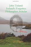 John Toland : Ireland's forgotten philosopher, scholar--and heretic