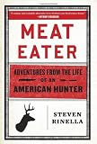Meat Eater: Adventures from the Life of an American Hunter: Steven Rinella 9780385529815: Meat Eater: Adventures from the Life of an American Hunter