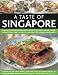 Books : A Taste of Singapore: Explore the sensational food and cooking of the region, with over 80 authentic recipes shown step-by-step in over 300 stunning photographs