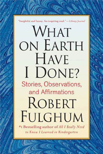 What On Earth Have I Done?: Stories, Observations, and Affirmations
