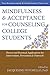 Mindfulness and Acceptance for Counseling College Students: Theory and Practical Applications for Intervention, Prevention, and Outreach (The Context Press Mindfulness and Acceptance Practica Series)