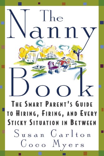 The Nanny Book: The Smart Parent's Guide to Hiring, Firing, and Every Sticky Situation in Between