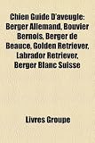 Chien Guide D'Aveugle: Berger Allemand, Bouvier Bernois, Berger de Beauce, Golden Retriever, Labrador Retriever, Berger Blanc Suisse