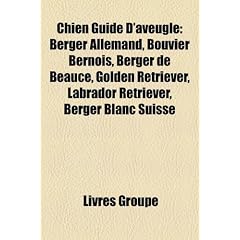 Chien Guide D'Aveugle: Berger Allemand, Bouvier Bernois, Berger de Beauce, Golden Retriever, Labrador Retriever, Berger Blanc Suisse