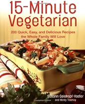 15-Minute Vegetarian Recipes: 200 Quick, Easy, and Delicious Recipes the Whole Family Will Love