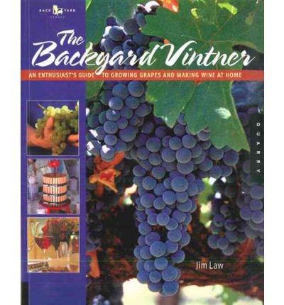 The Backyard Vintner: An Enthusiast's Guide to Growing Grapes and Making Wine at Home (Hardback) - Common