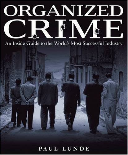 Organized Crime: An Inside Guide to the World s Most Successful Industry