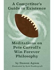 A Competitors Guide to Existence: Meditations on Pete Carrolls Win Forever Philosophy