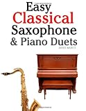 Easy Classical Saxophone & Piano Duets: For Alto, Baritone, Tenor & Soprano Saxophone player. Featuring music of Mozart, Beethoven, Vivaldi, Wagner and other composers.